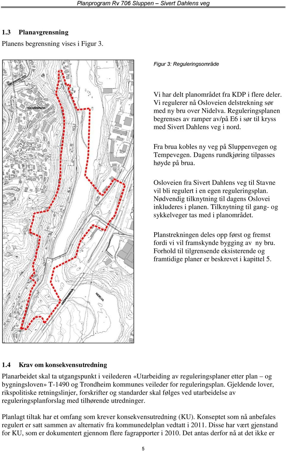Osloveien fra Sivert Dahlens veg til Stavne vil bli regulert i en egen reguleringsplan. Nødvendig tilknytning til dagens Oslovei inkluderes i planen.