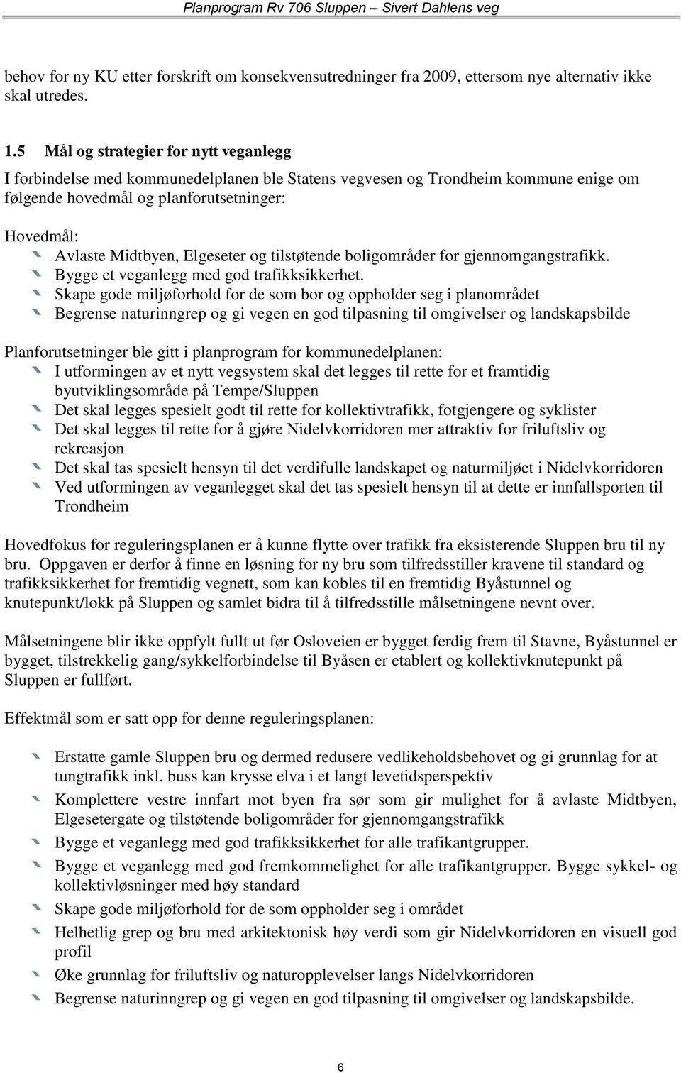 Elgeseter og tilstøtende boligområder for gjennomgangstrafikk. Bygge et veganlegg med god trafikksikkerhet.