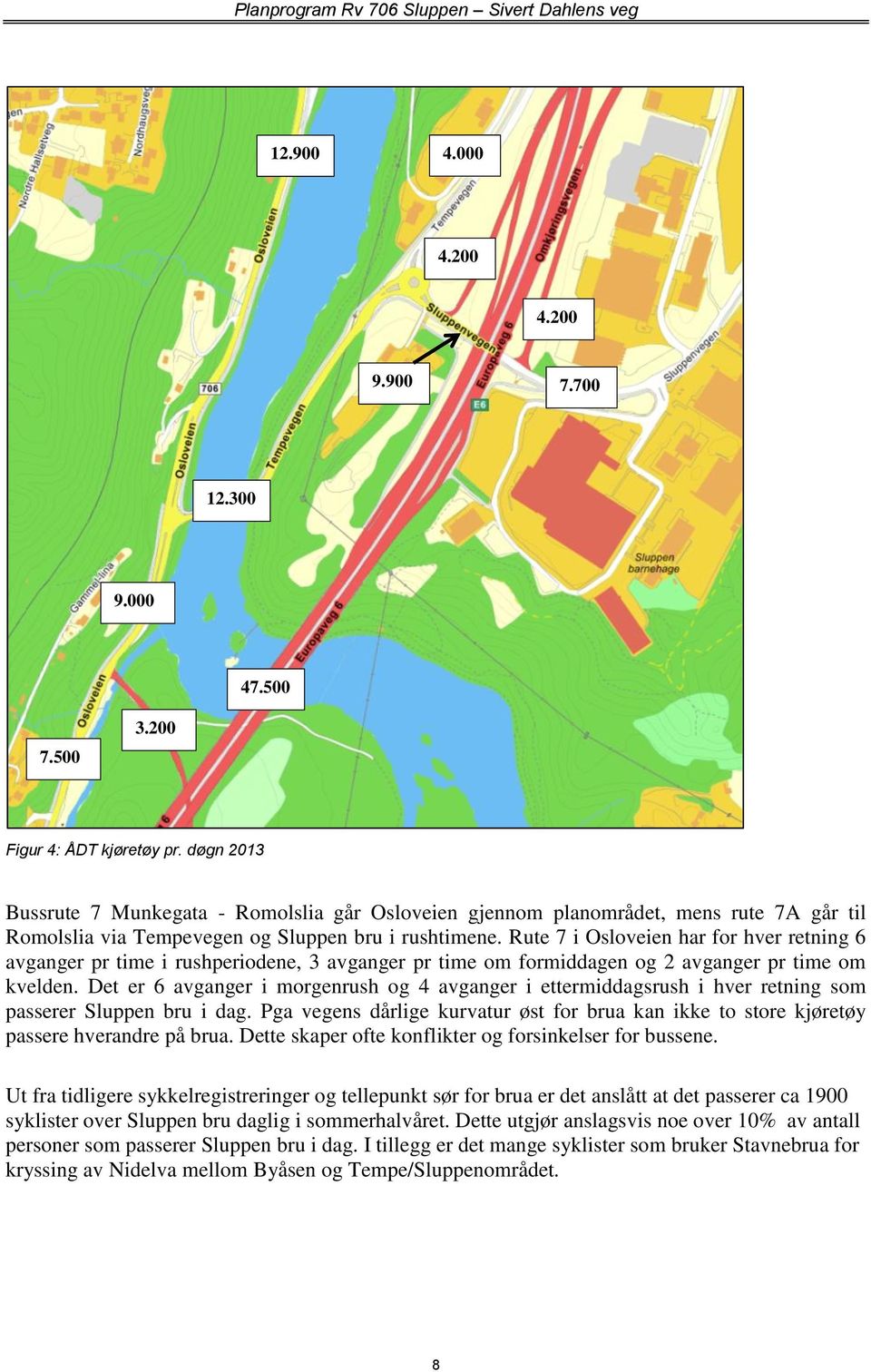 Rute 7 i Osloveien har for hver retning 6 avganger pr time i rushperiodene, 3 avganger pr time om formiddagen og 2 avganger pr time om kvelden.