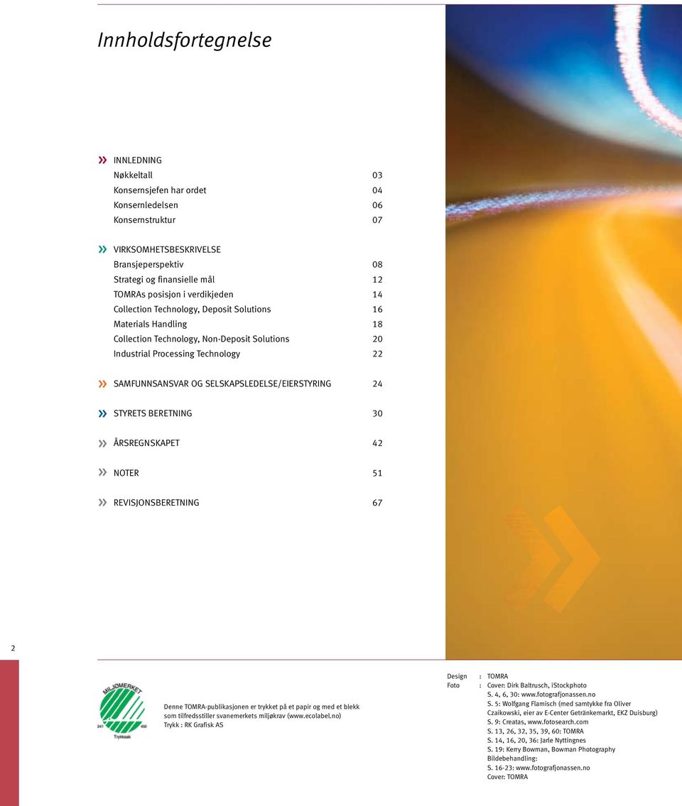 Samfunnsansvar og selskapsledelse/eierstyring 24 Styrets beretning 30 Årsregnskapet 42 NOTER 51 REVISJONSBERETNING 67 Denne TOMRA-publikasjonen er trykket på et papir og med et blekk som