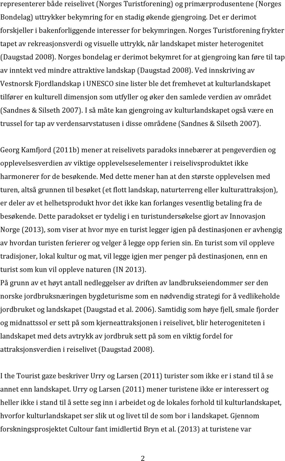 Norgesbondelagerderimotbekymretforatgjengroingkanføretiltap avinntektvedmindreattraktivelandskap(daugstad2008).