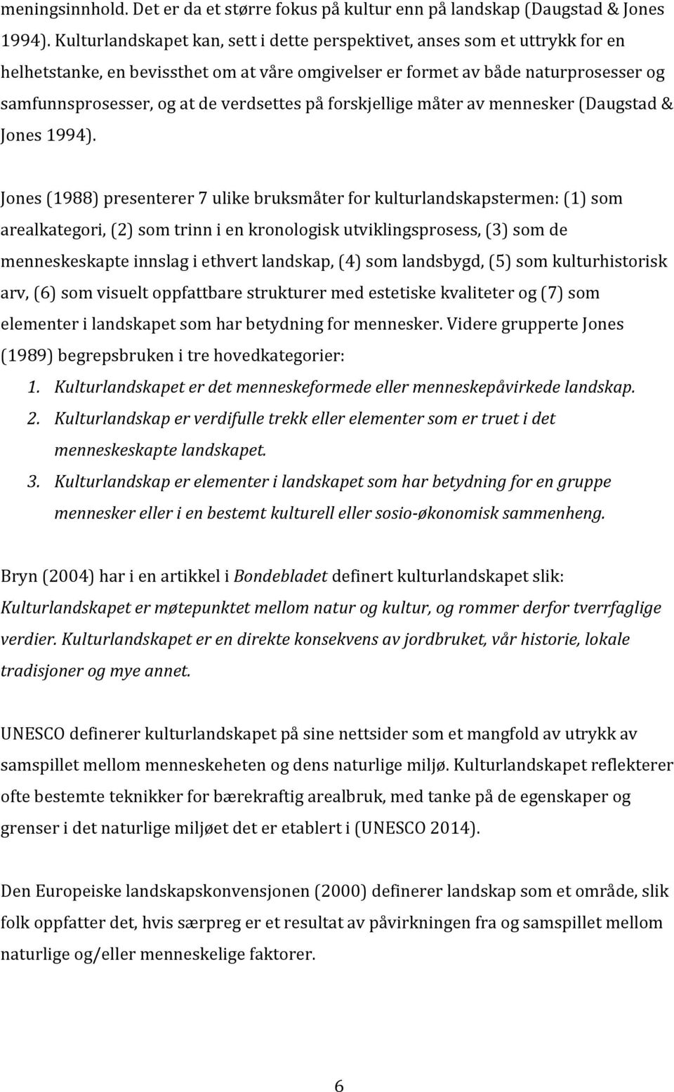 samfunnsprosesser,ogatdeverdsettespåforskjelligemåteravmennesker(daugstad& Jones1994).