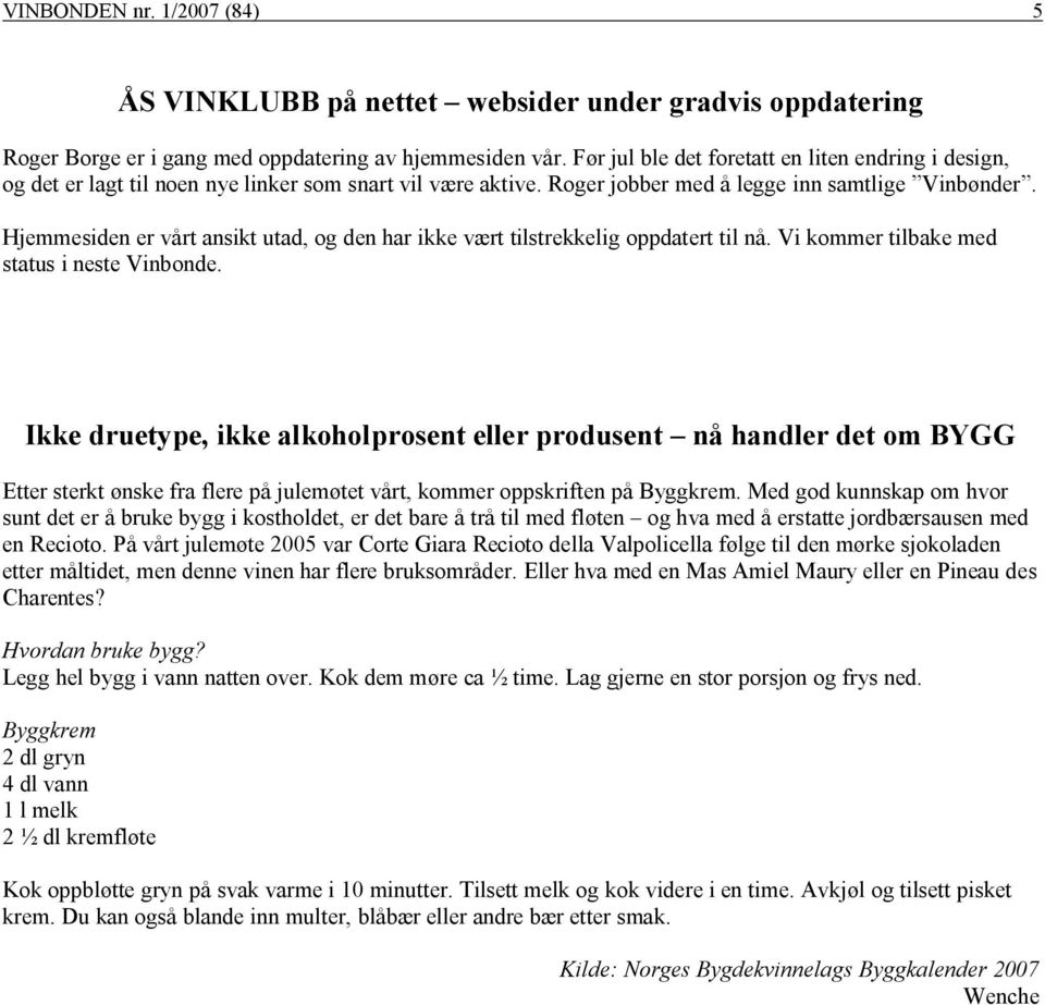 Hjemmesiden er vårt ansikt utad, og den har ikke vært tilstrekkelig oppdatert til nå. Vi kommer tilbake med status i neste Vinbonde.