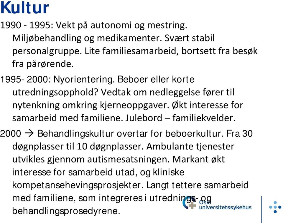 Julebord familiekvelder. 2000 à Behandlingskultur overtar for beboerkultur. Fra 30 døgnplasser til 10 døgnplasser. Ambulante tjenester utvikles gjennom autismesatsningen.