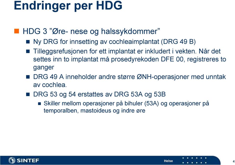 Når det settes inn to implantat må prosedyrekoden DFE 00, registreres to ganger DRG 49 A inneholder andre større