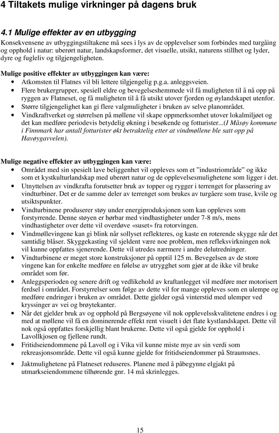 utsikt, naturens stillhet og lyder, dyre og fugleliv og tilgjengeligheten. Mulige positive effekter av utbyggingen kan være: Atkomsten til Flatnes vil bli lettere tilgjengelig p.g.a. anleggsveien.