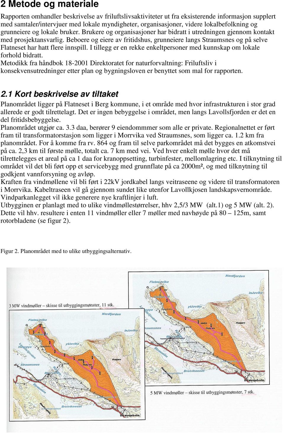 Beboere og eiere av fritidshus, grunneiere langs Straumsnes og på selve Flatneset har hatt flere innspill. I tillegg er en rekke enkeltpersoner med kunnskap om lokale forhold bidratt.