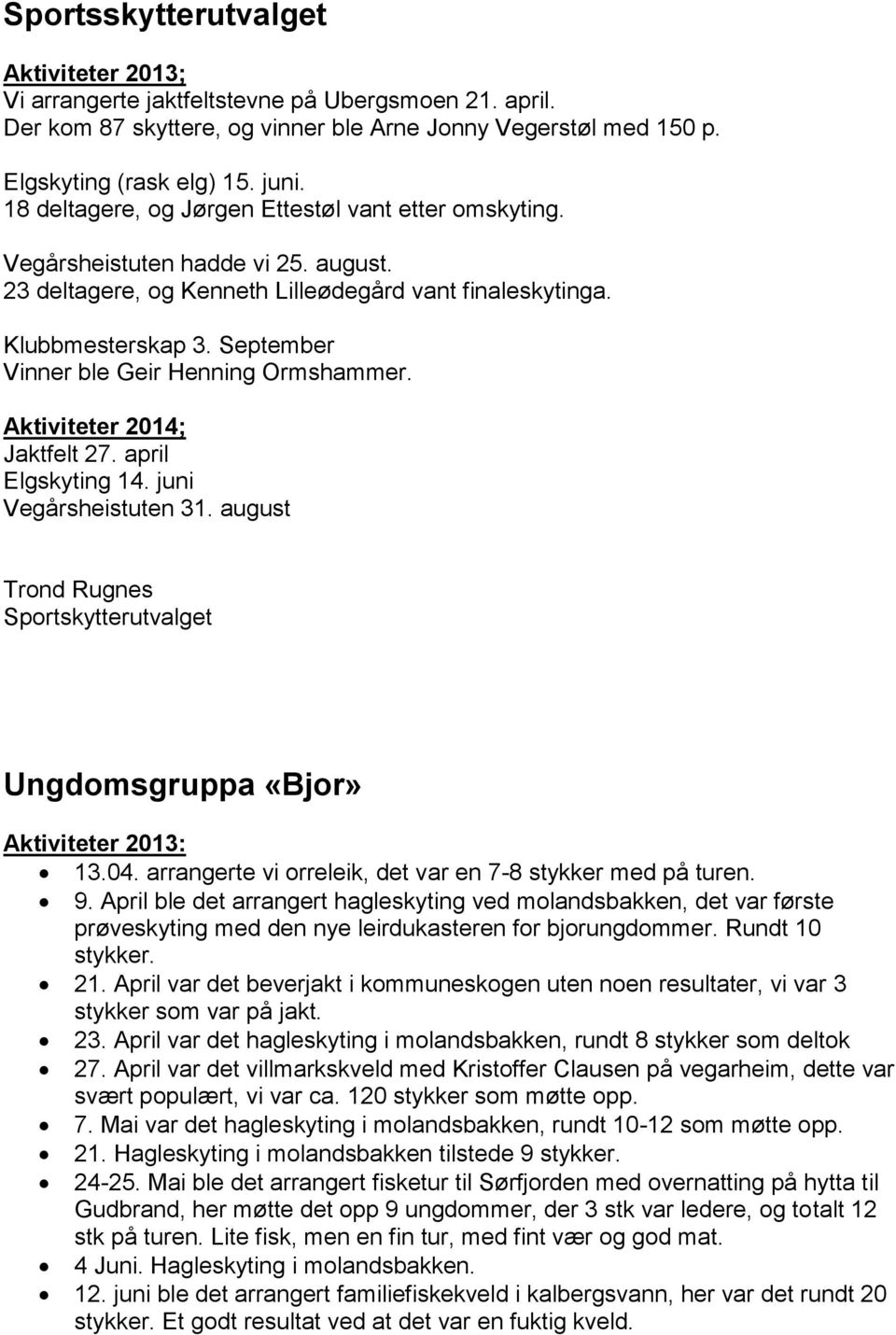 September Vinner ble Geir Henning Ormshammer. Aktiviteter 2014; Jaktfelt 27. april Elgskyting 14. juni Vegårsheistuten 31.