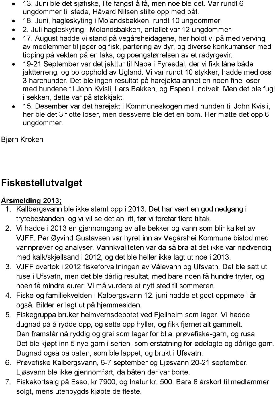 August hadde vi stand på vegårsheidagene, her holdt vi på med verving av medlemmer til jeger og fisk, partering av dyr, og diverse konkurranser med tipping på vekten på en laks, og poengstørrelsen av