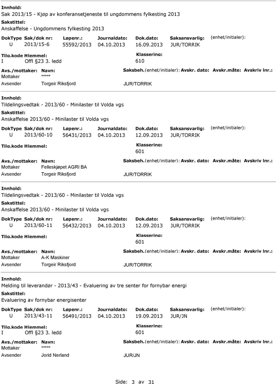 : Mottaker Torgeir Riksfjord JR/TORRK Tildelingsvedtak - 2013/60 - Minilaster til Volda vgs Anskaffelse 2013/60 - Minilaster til Volda vgs 2013/60-10 56431/2013 12.09.2013 JR/TORRK 601 Avs.