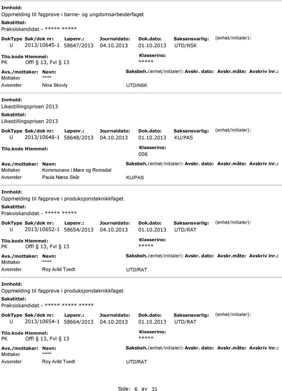 : Mottaker Kommunane i Møre og Romsdal Paula Næss Skår K/PAS Oppmelding til fagprøve i produksjonsteknikkfaget Praksiskandidat - 2013/10652-1 58654/2013 TD/RAT PK Offl 13, Fvl 13 Avs.