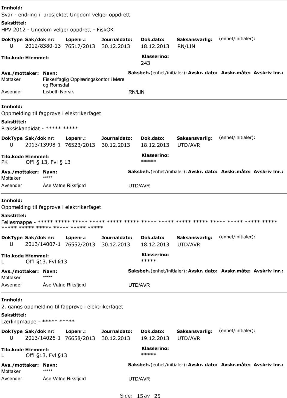 /mottaker: Navn: Saksbeh. Avskr. dato: Avskr.måte: Avskriv lnr.: Mottaker Åse Vatne Riksfjord TD/AVR Oppmelding til fagprøve i elektrikerfaget Fellesmappe - 2013/14007-1 76552/2013 18.12.