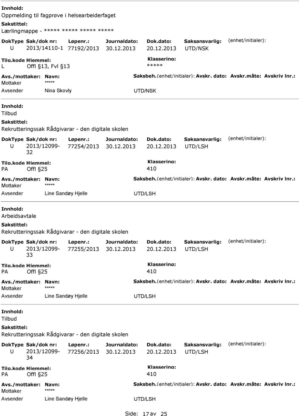 dato: Avskr.måte: Avskriv lnr.: Mottaker ine Sandøy Hjelle TD/SH Arbeidsavtale Rekrutteringssak Rådgivarar - den digitale skolen Sak/dok nr: 2013/12099-33 øpenr.: 77255/2013 TD/SH PA Offl 25 410 Avs.