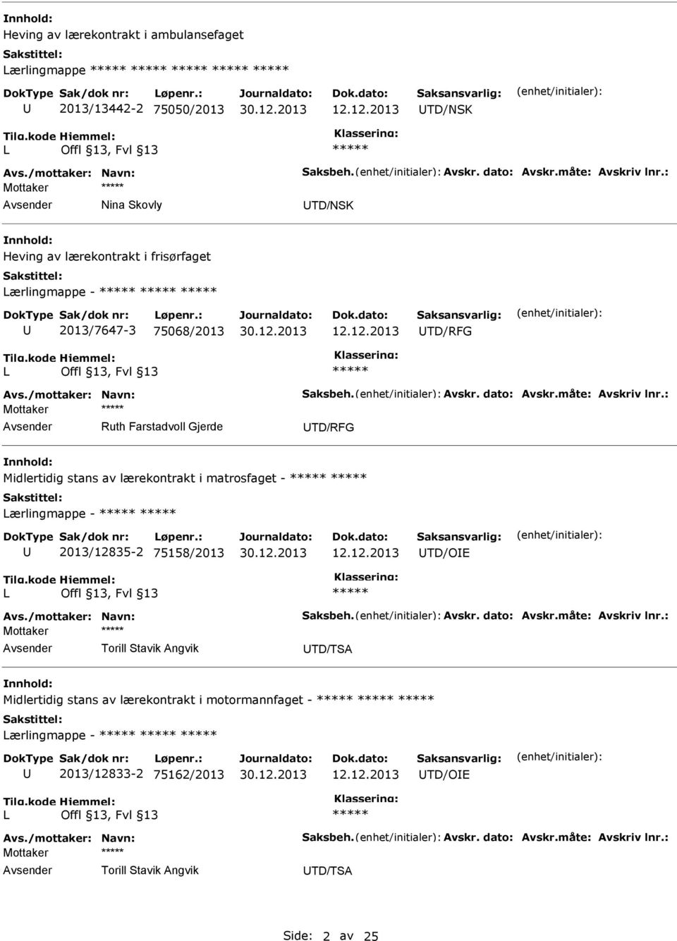 : Mottaker Ruth Farstadvoll Gjerde TD/RFG Midlertidig stans av lærekontrakt i matrosfaget - ærlingmappe - 2013/12835-2 75158/2013 TD/OE Avs./mottaker: Navn: Saksbeh. Avskr. dato: Avskr.