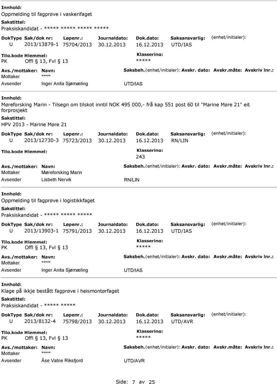 75723/2013 16.12.2013 243 Avs./mottaker: Navn: Saksbeh. Avskr. dato: Avskr.måte: Avskriv lnr.