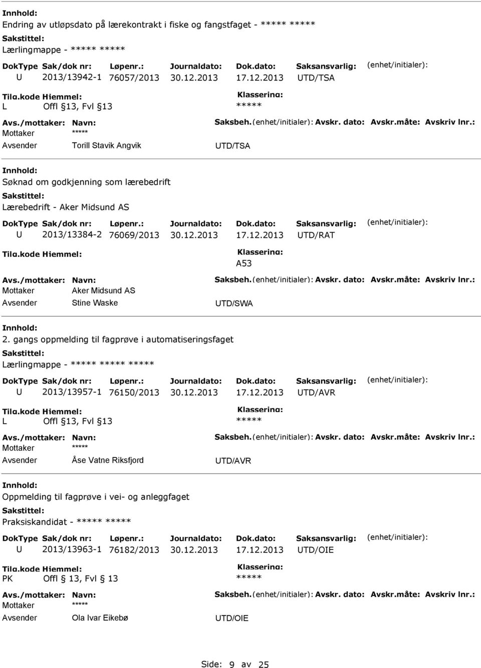 : Mottaker Aker Midsund AS Stine Waske TD/SWA 2. gangs oppmelding til fagprøve i automatiseringsfaget ærlingmappe - 2013/13957-1 76150/2013 TD/AVR Avs./mottaker: Navn: Saksbeh. Avskr. dato: Avskr.