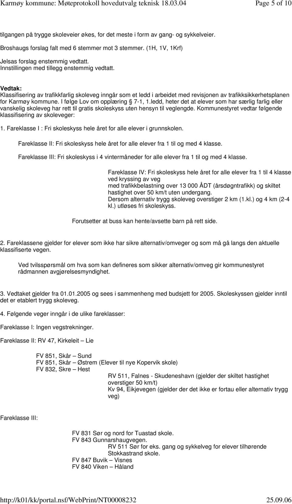 I følge Lov om opplæring 7-1, 1.ledd, heter det at elever som har særlig farlig eller vanskelig skoleveg har rett til gratis skoleskyss uten hensyn til veglengde.