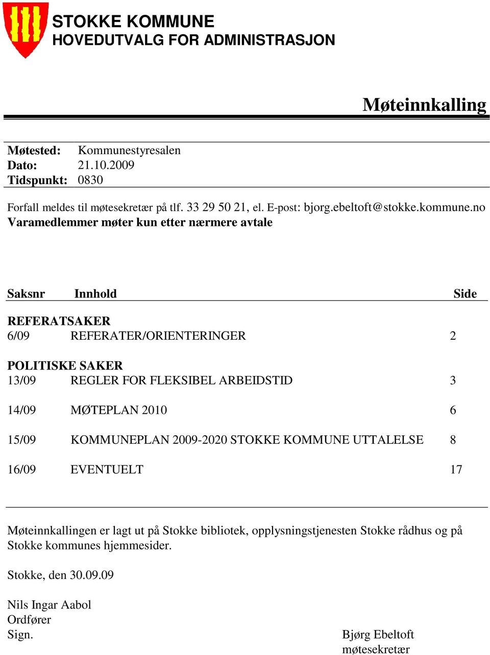 no Varamedlemmer møter kun etter nærmere avtale Saksnr Innhold Side REFERATSAKER 6/09 REFERATER/ORIENTERINGER 2 POLITISKE SAKER 13/09 REGLER FOR FLEKSIBEL ARBEIDSTID 3