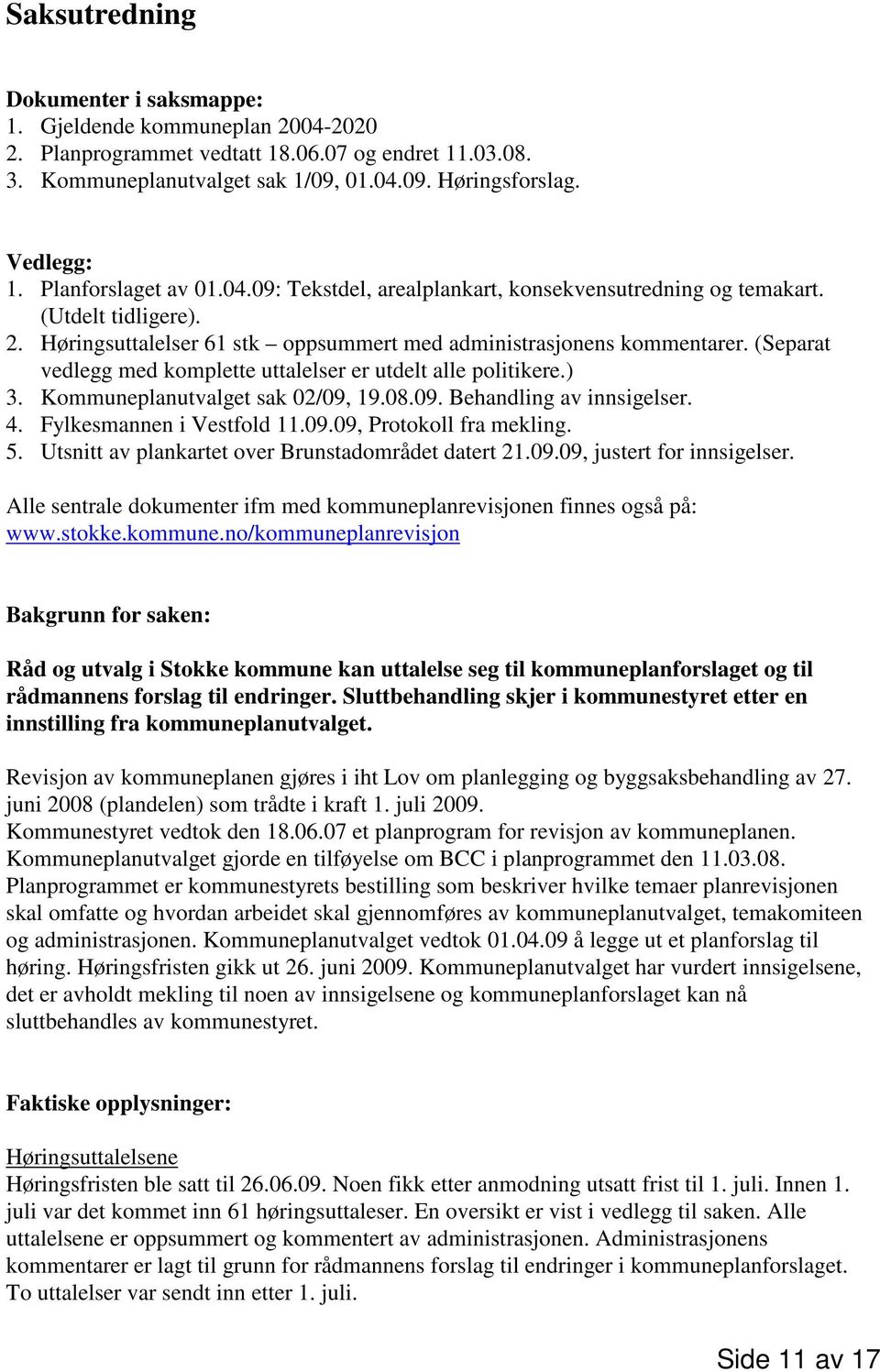 (Separat vedlegg med komplette uttalelser er utdelt alle politikere.) 3. Kommuneplanutvalget sak 02/09, 19.08.09. Behandling av innsigelser. 4. Fylkesmannen i Vestfold 11.09.09, Protokoll fra mekling.