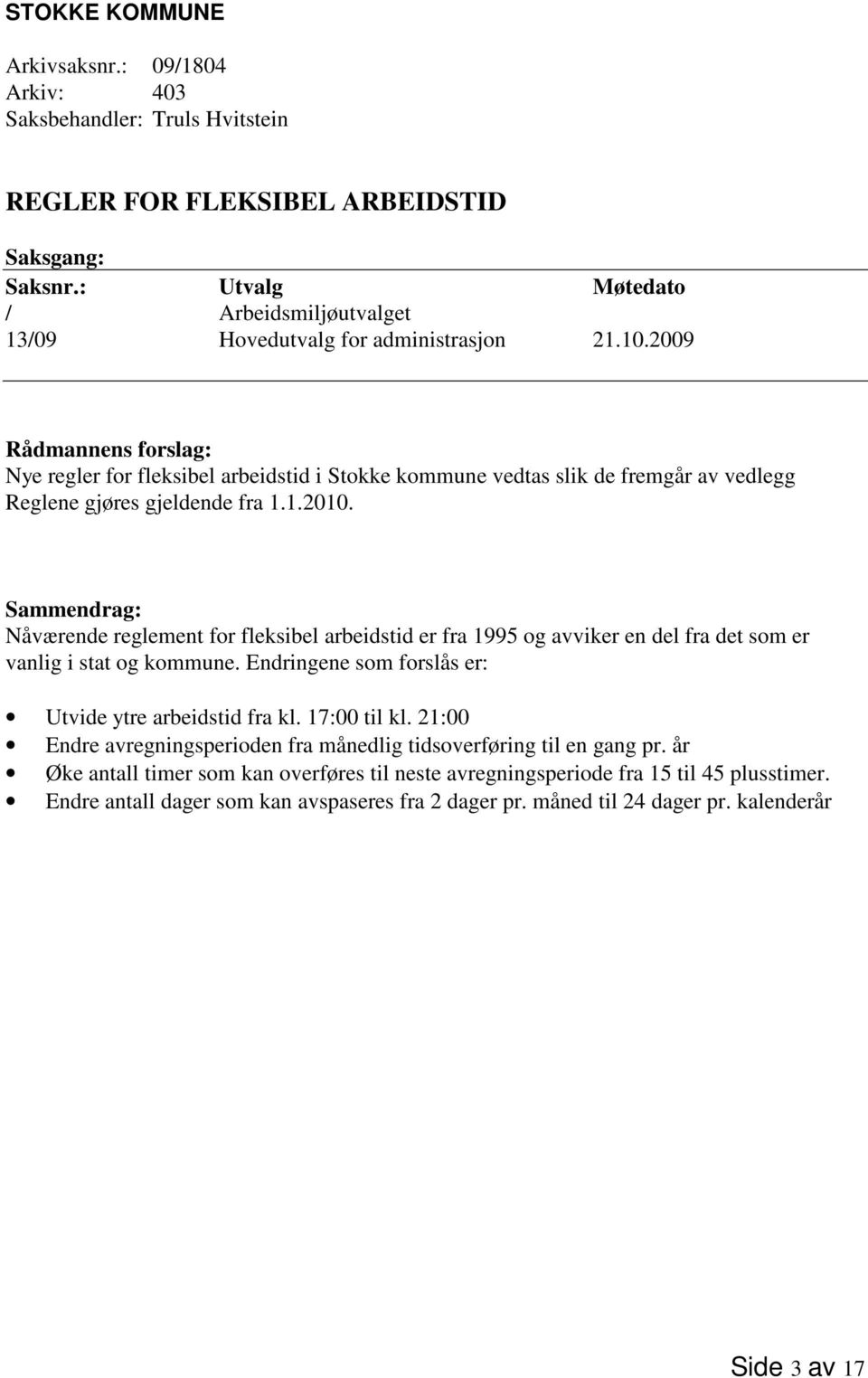 2009 Rådmannens forslag: Nye regler for fleksibel arbeidstid i Stokke kommune vedtas slik de fremgår av vedlegg Reglene gjøres gjeldende fra 1.1.2010.