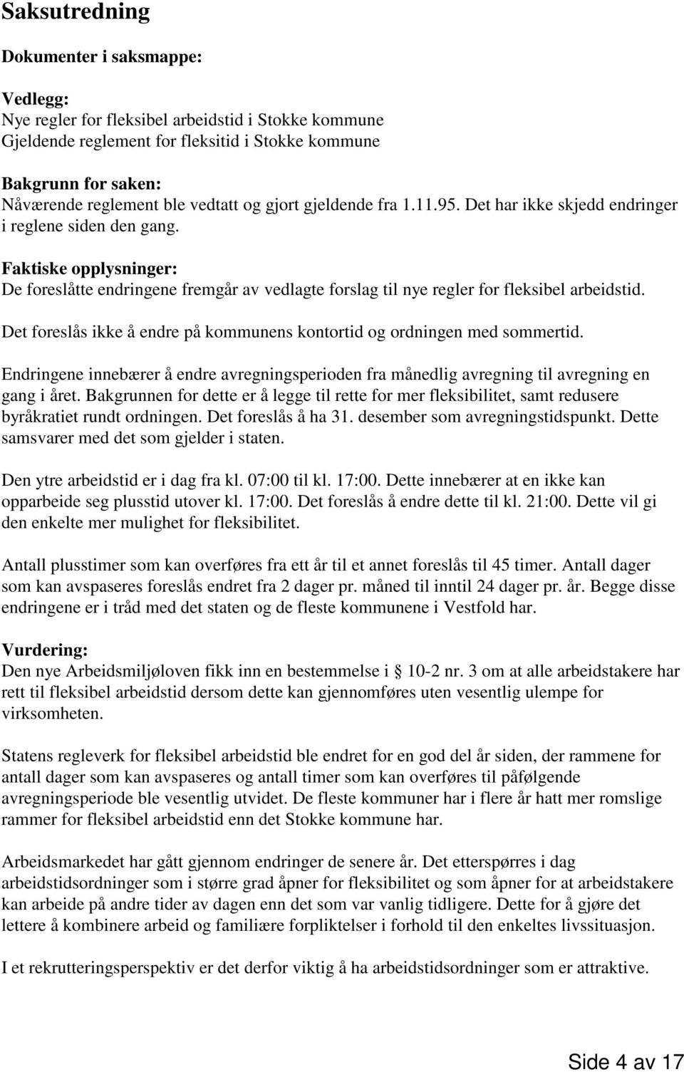 Faktiske opplysninger: De foreslåtte endringene fremgår av vedlagte forslag til nye regler for fleksibel arbeidstid. Det foreslås ikke å endre på kommunens kontortid og ordningen med sommertid.