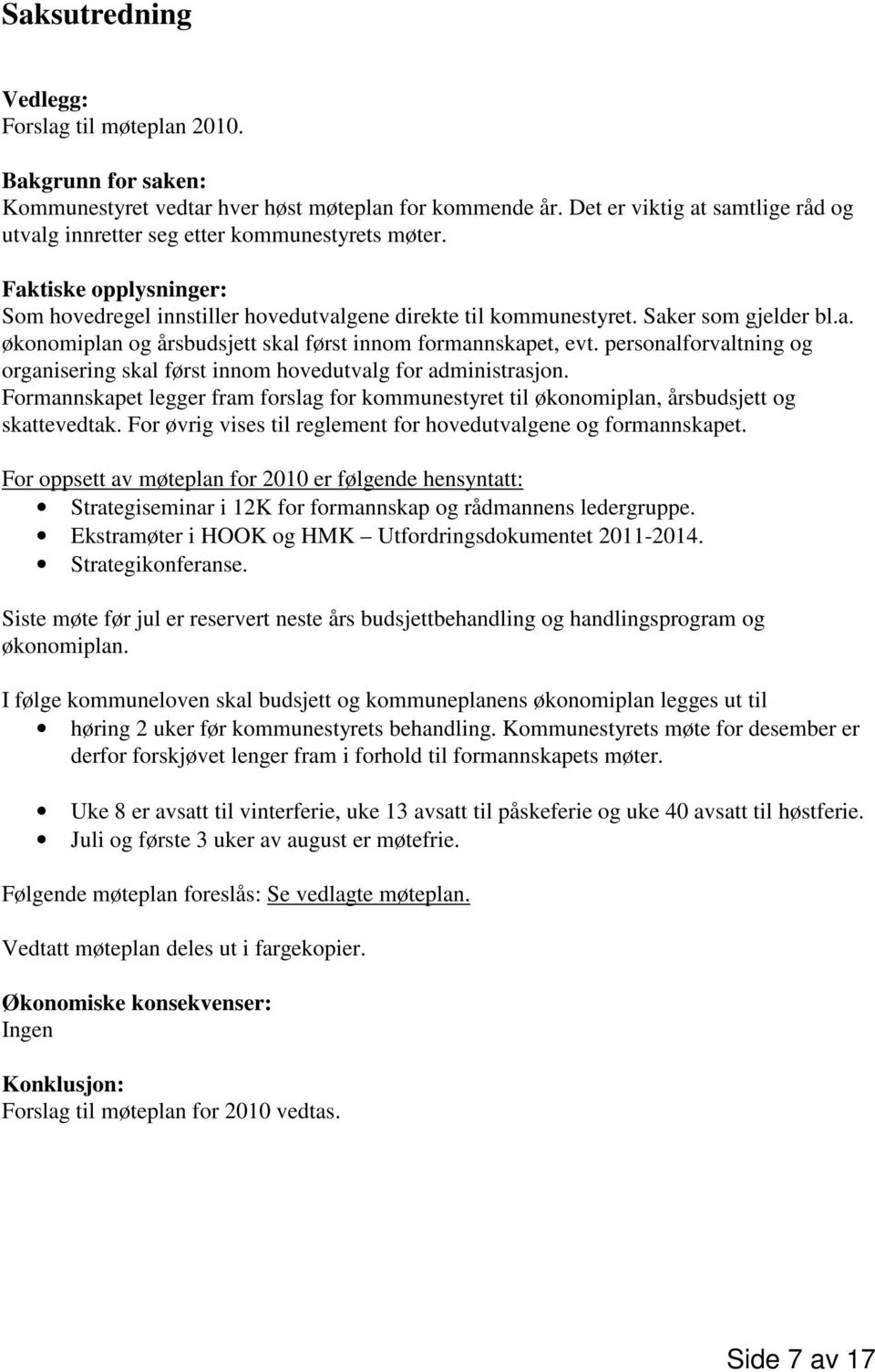 personalforvaltning og organisering skal først innom hovedutvalg for administrasjon. Formannskapet legger fram forslag for kommunestyret til økonomiplan, årsbudsjett og skattevedtak.