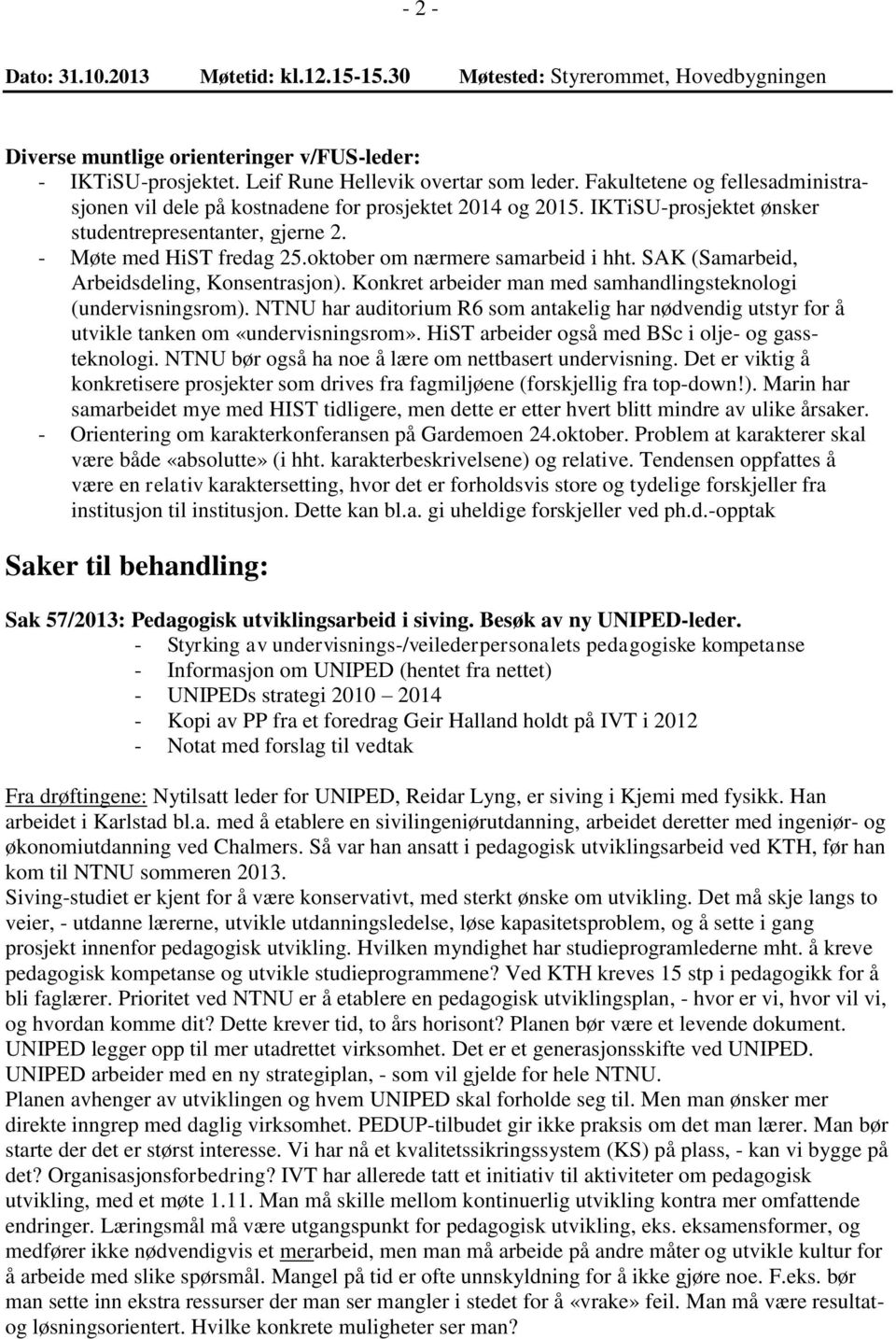 oktober om nærmere samarbeid i hht. SAK (Samarbeid, Arbeidsdeling, Konsentrasjon). Konkret arbeider man med samhandlingsteknologi (undervisningsrom).