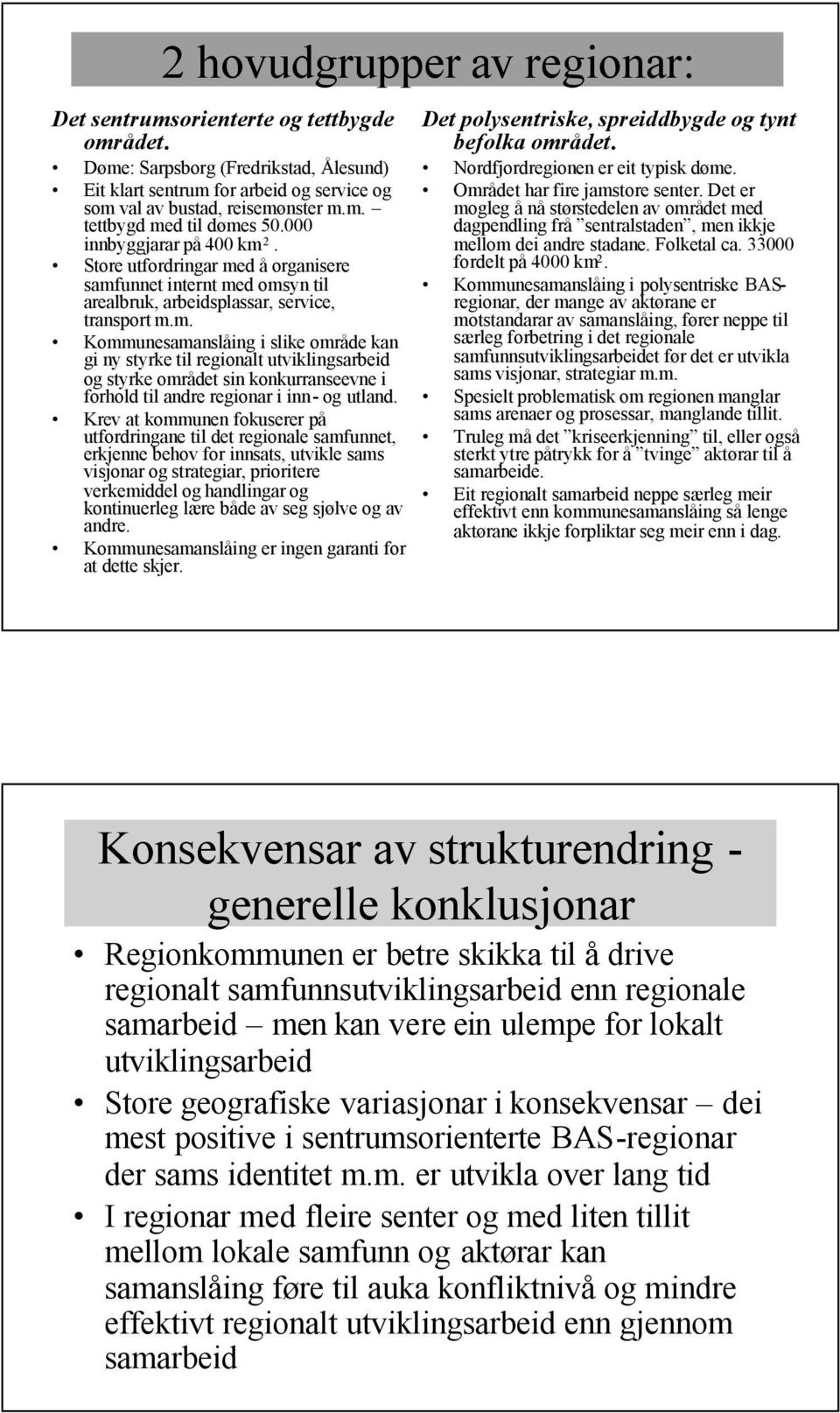 Krev at kommunen fokuserer på utfordringane til det regionale samfunnet, erkjenne behov for innsats, utvikle sams visjonar og strategiar, prioritere verkemiddel og handlingar og kontinuerleg lære