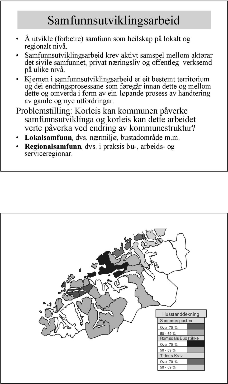 Kjernen i samfunnsutviklingsarbeid er eit bestemt territorium og dei endringsprosessane som føregår innan dette og mellom dette og omverda i form av ein løpande prosess av handtering av gamle og nye