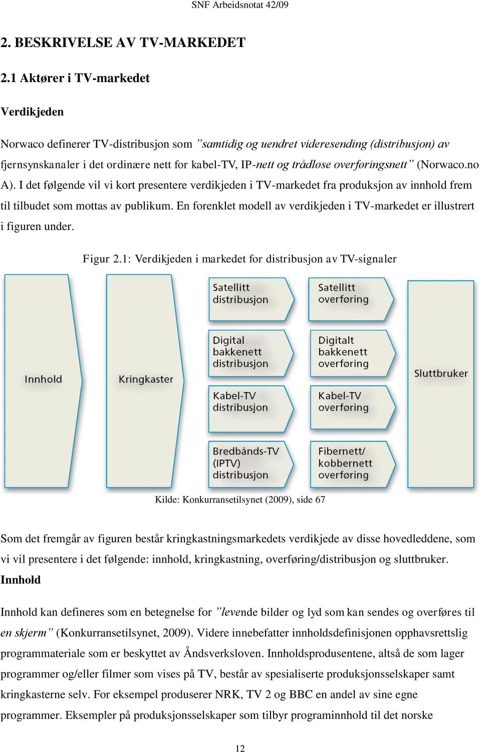 overføringsnett (Norwaco.no A). I det følgende vil vi kort presentere verdikjeden i TV-markedet fra produksjon av innhold frem til tilbudet som mottas av publikum.