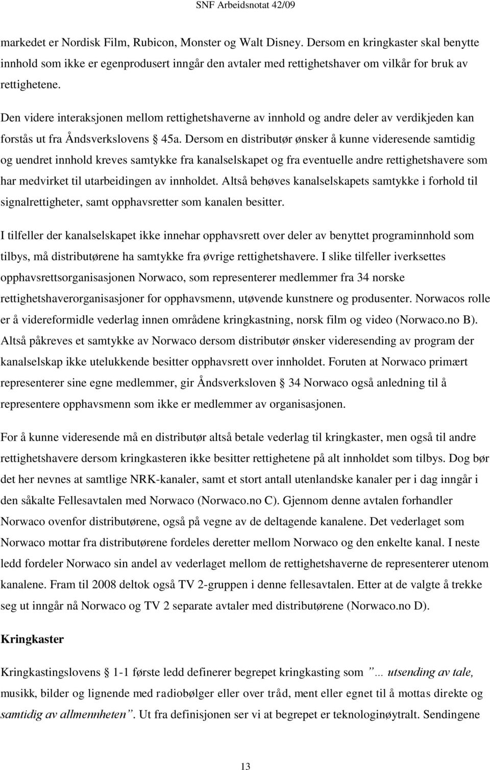 Den videre interaksjonen mellom rettighetshaverne av innhold og andre deler av verdikjeden kan forstås ut fra Åndsverkslovens 45a.