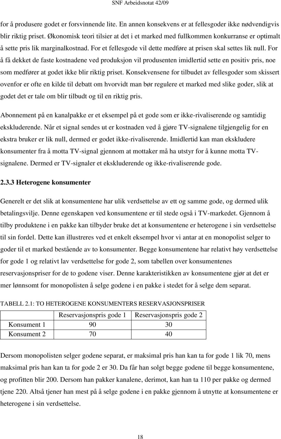 For å få dekket de faste kostnadene ved produksjon vil produsenten imidlertid sette en positiv pris, noe som medfører at godet ikke blir riktig priset.