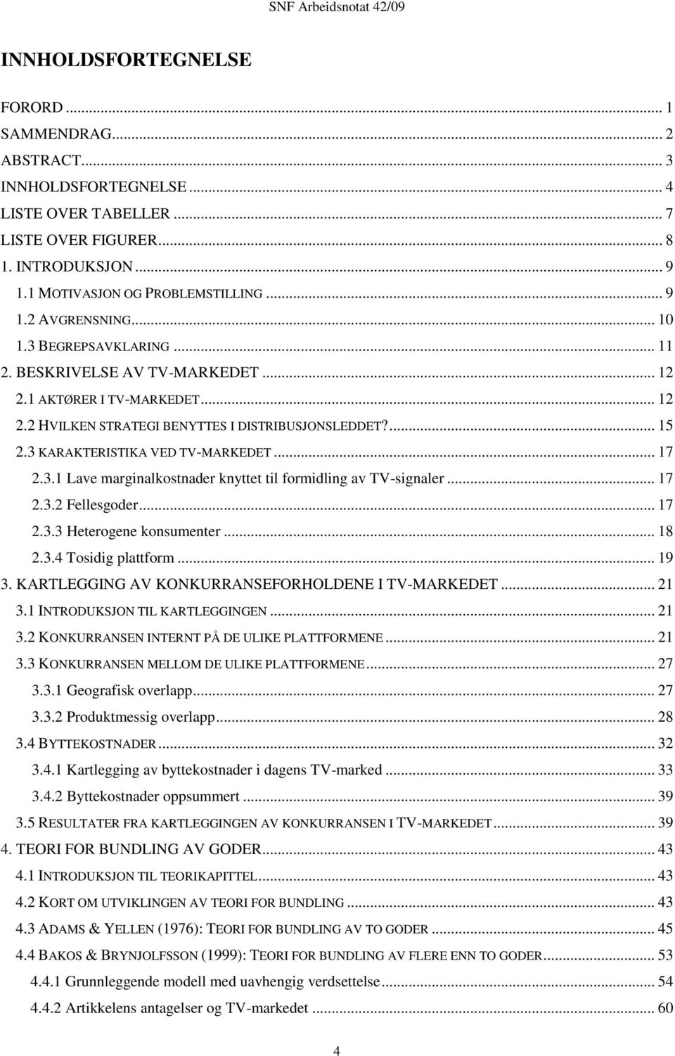 .. 17 2.3.1 Lave marginalkostnader knyttet til formidling av TV-signaler... 17 2.3.2 Fellesgoder... 17 2.3.3 Heterogene konsumenter... 18 2.3.4 Tosidig plattform... 19 3.