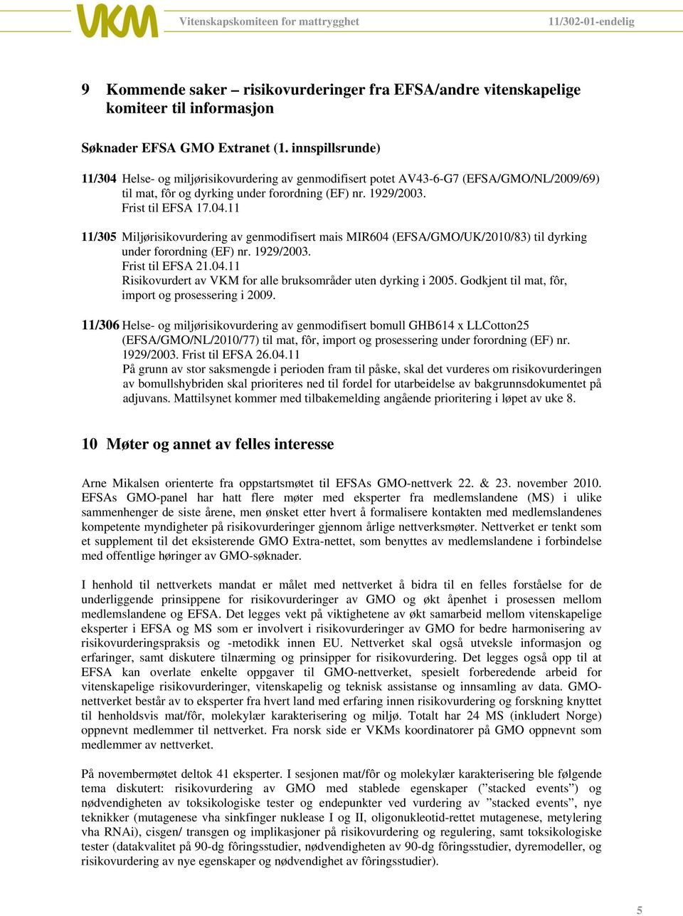 1929/2003. Frist til EFSA 21.04.11 Risikovurdert av VKM for alle bruksområder uten dyrking i 2005. Godkjent til mat, fôr, import og prosessering i 2009.