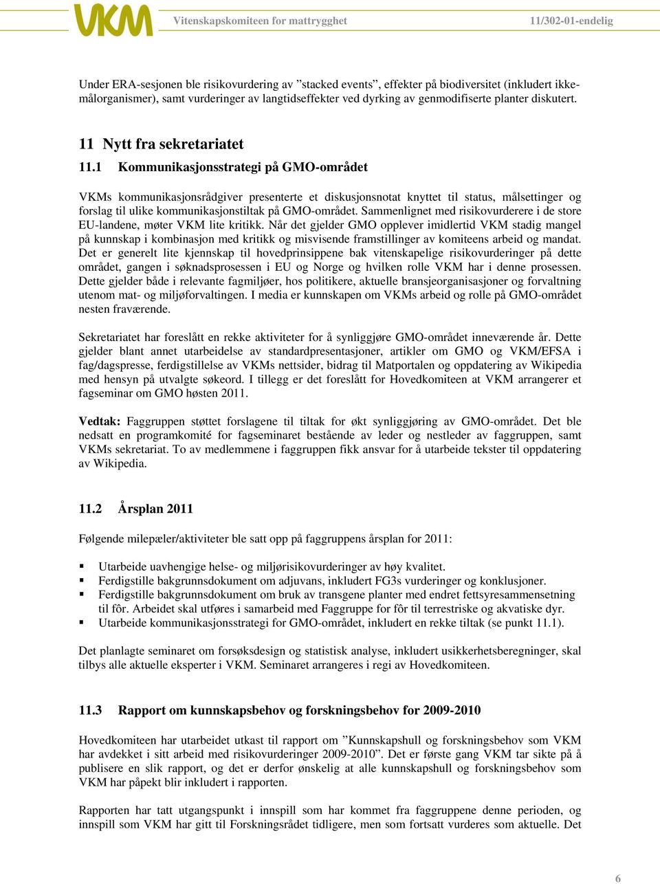 1 Kommunikasjonsstrategi på GMO-området VKMs kommunikasjonsrådgiver presenterte et diskusjonsnotat knyttet til status, målsettinger og forslag til ulike kommunikasjonstiltak på GMO-området.