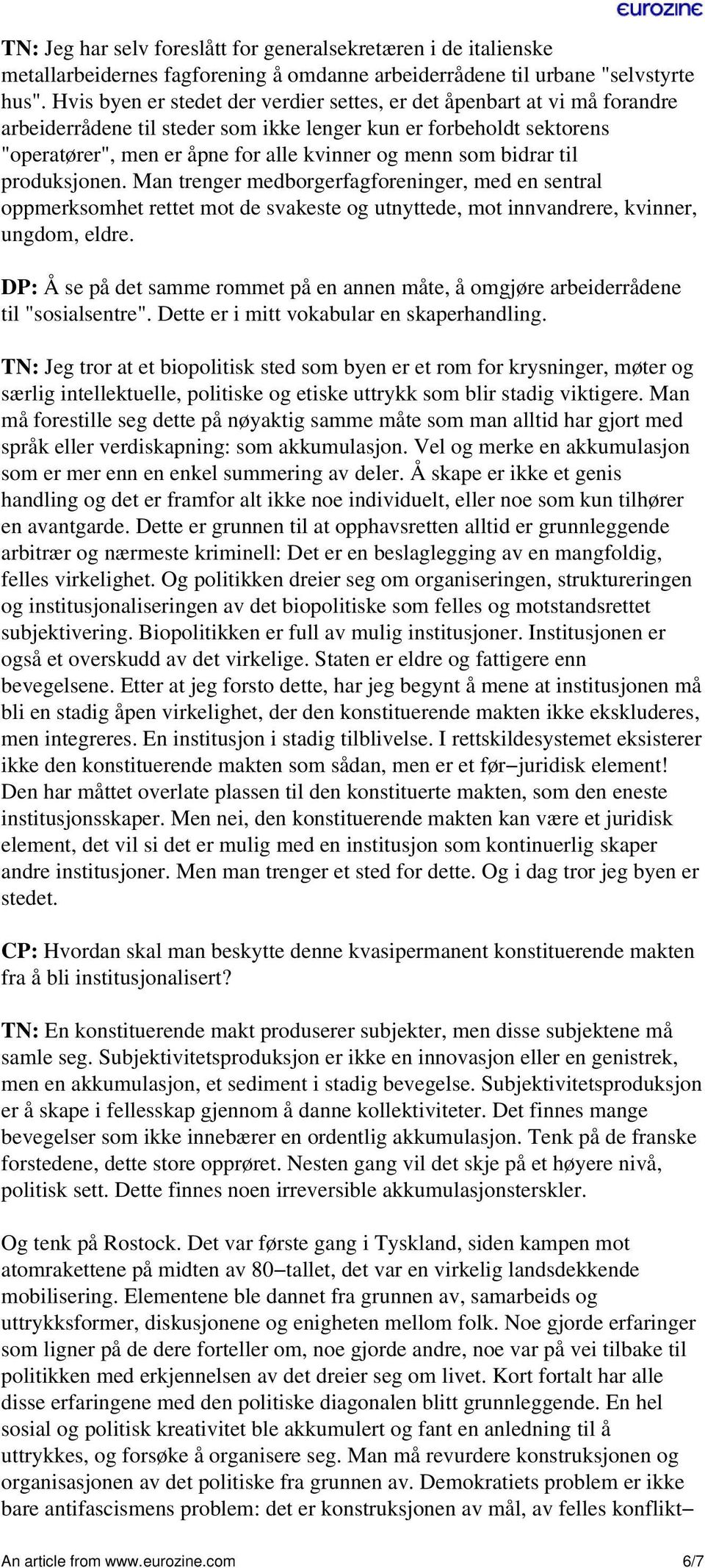 bidrar til produksjonen. Man trenger medborgerfagforeninger, med en sentral oppmerksomhet rettet mot de svakeste og utnyttede, mot innvandrere, kvinner, ungdom, eldre.