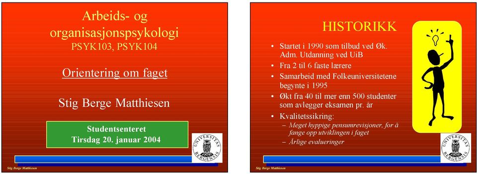 Utdanning ved UiB Fra 2 til 6 faste lærere Samarbeid med Folkeuniversitetene begynte i 1995 Økt fra 40