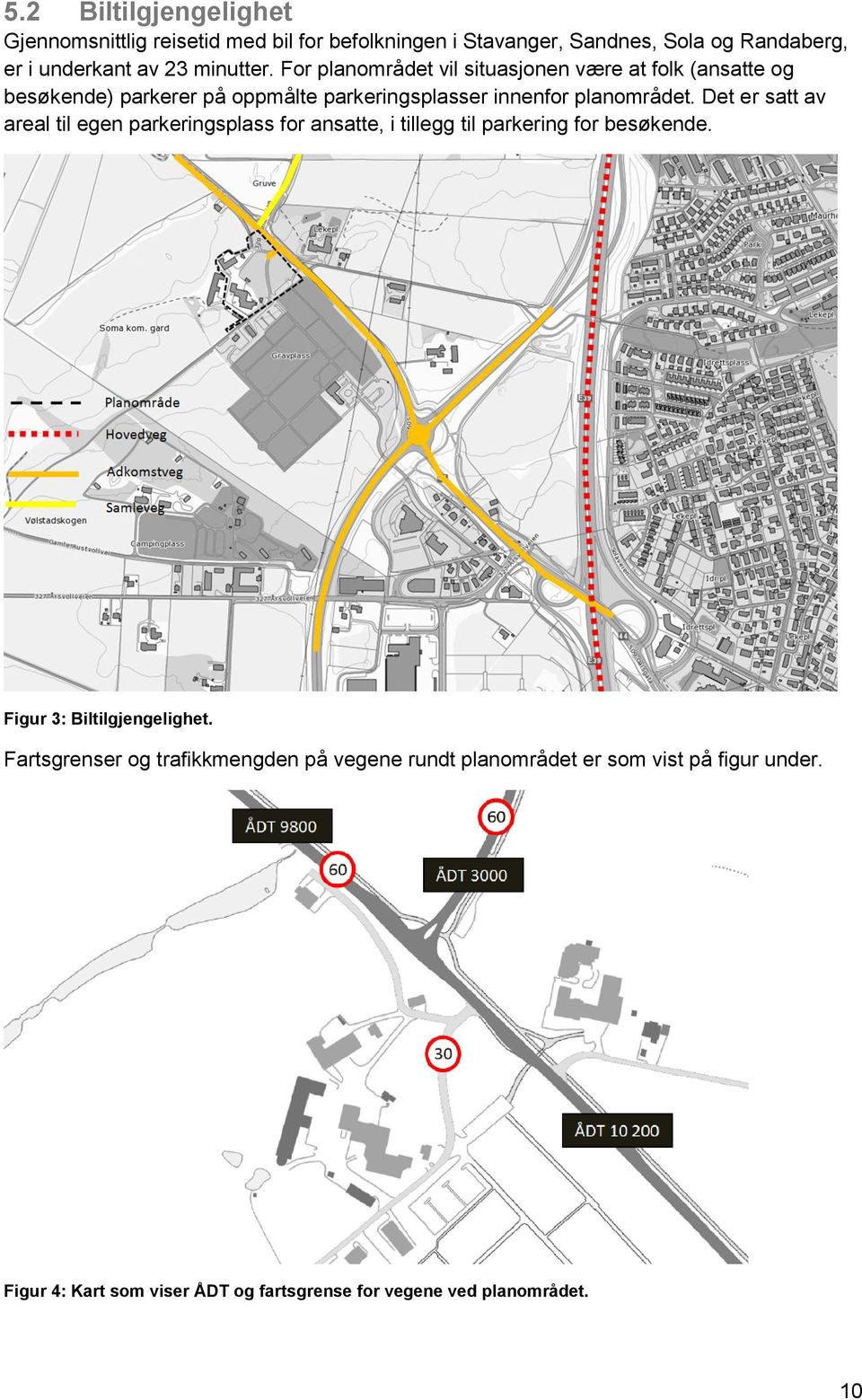 Det er satt av areal til egen parkeringsplass for ansatte, i tillegg til parkering for besøkende. Figur 3: Biltilgjengelighet.