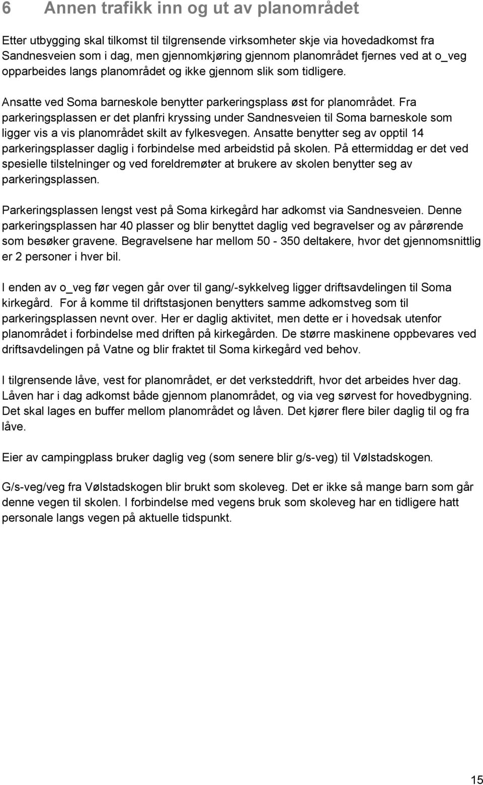 Fra parkeringsplassen er det planfri kryssing under Sandnesveien til Soma barneskole som ligger vis a vis planområdet skilt av fylkesvegen.