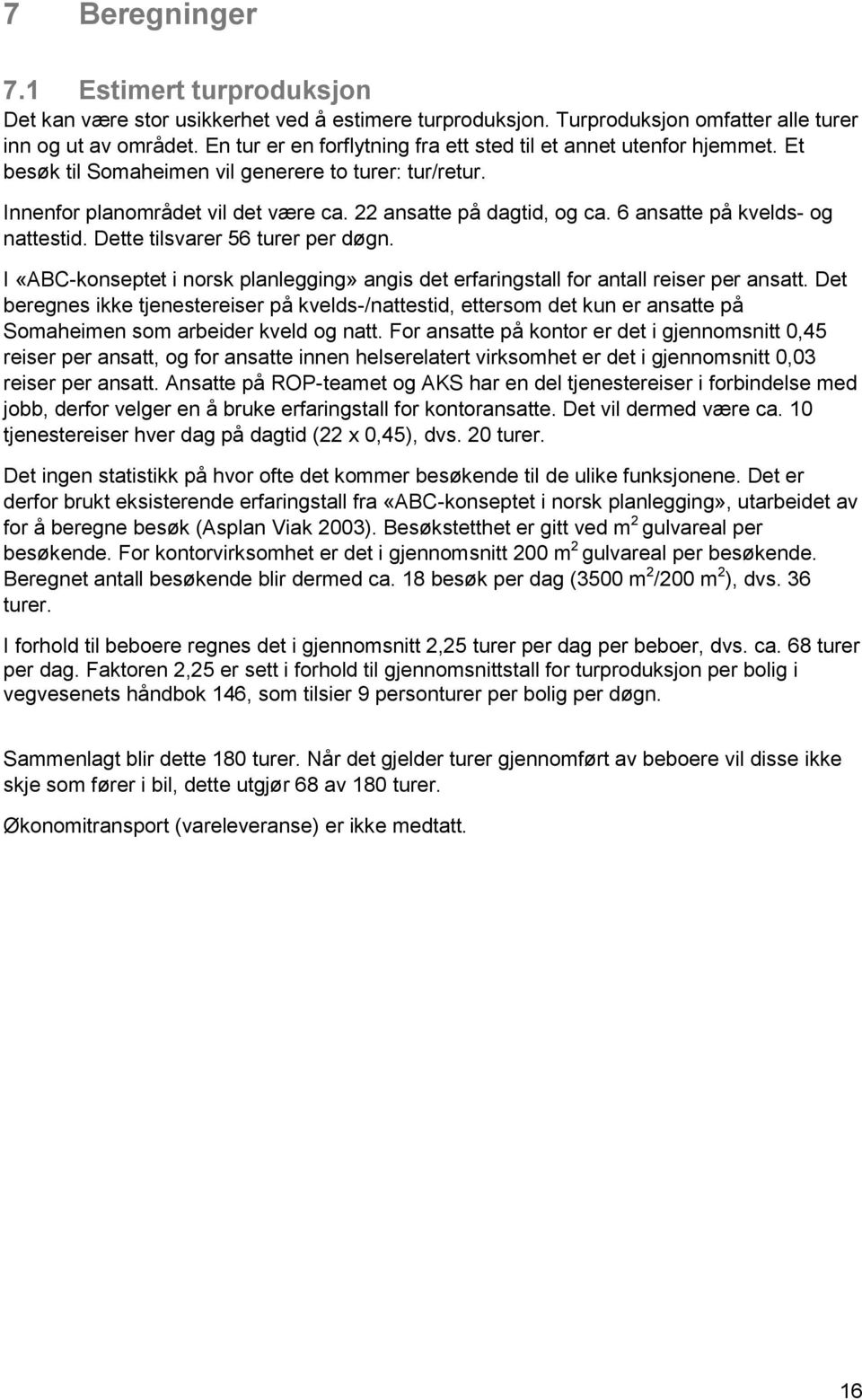 6 ansatte på kvelds- og nattestid. Dette tilsvarer 56 turer per døgn. I «ABC-konseptet i norsk planlegging» angis det erfaringstall for antall reiser per ansatt.