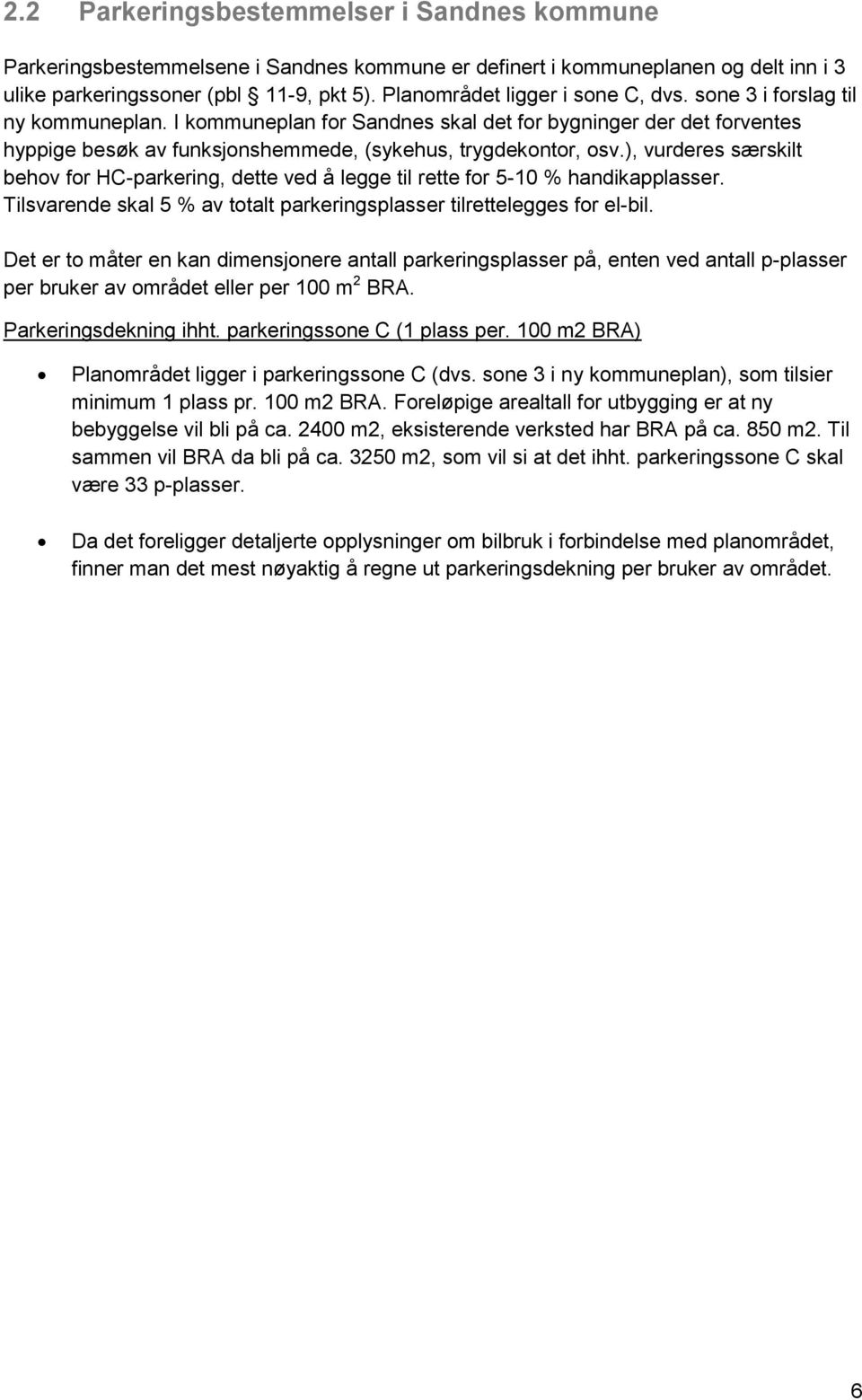 I kommuneplan for Sandnes skal det for bygninger der det forventes hyppige besøk av funksjonshemmede, (sykehus, trygdekontor, osv.