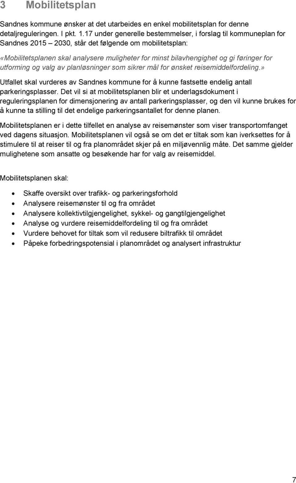 føringer for utforming og valg av planløsninger som sikrer mål for ønsket reisemiddelfordeling.» Utfallet skal vurderes av Sandnes kommune for å kunne fastsette endelig antall parkeringsplasser.