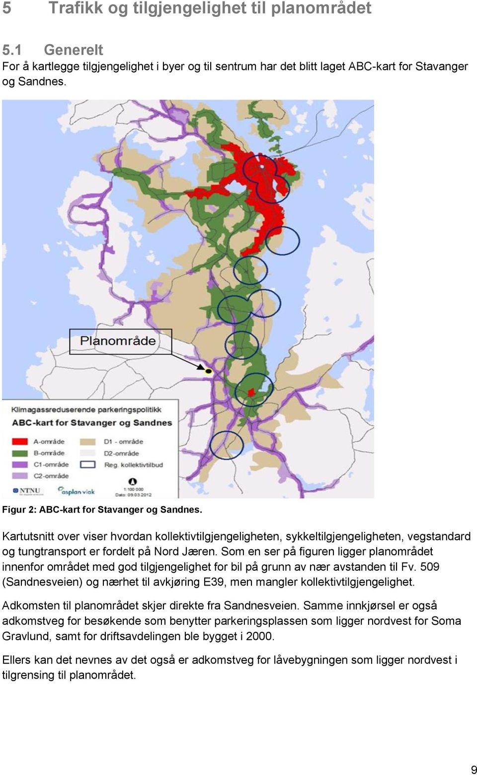 Som en ser på figuren ligger planområdet innenfor området med god tilgjengelighet for bil på grunn av nær avstanden til Fv.