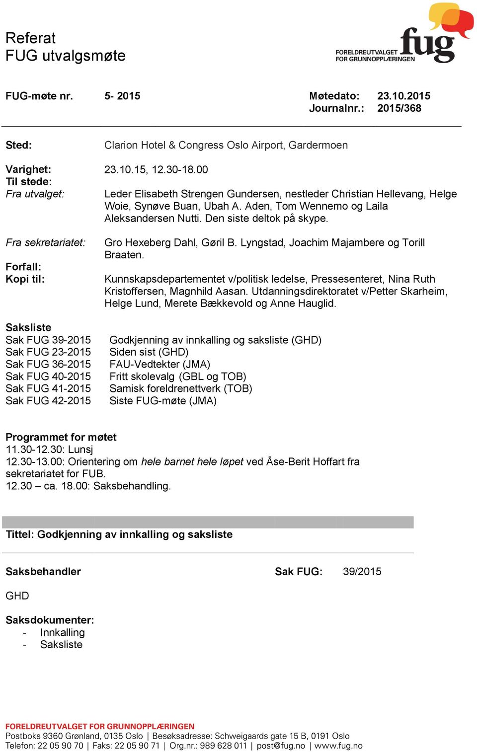 Den siste deltok på skype. Fra sekretariatet: Forfall: Kopi til: Saksliste Sak FUG 39-2015 Sak FUG 23-2015 Sak FUG 36-2015 Sak FUG 40-2015 Sak FUG 41-2015 Sak FUG 42-2015 Gro Hexeberg Dahl, Gøril B.