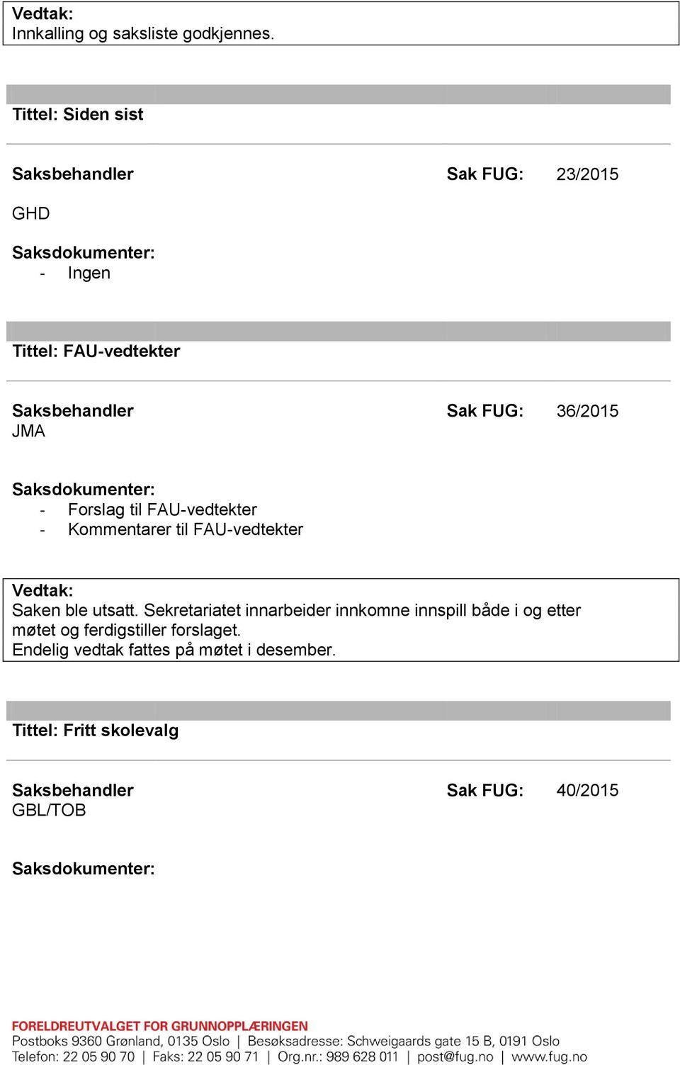 til FAU-vedtekter - Kommentarer til FAU-vedtekter Saken ble utsatt.