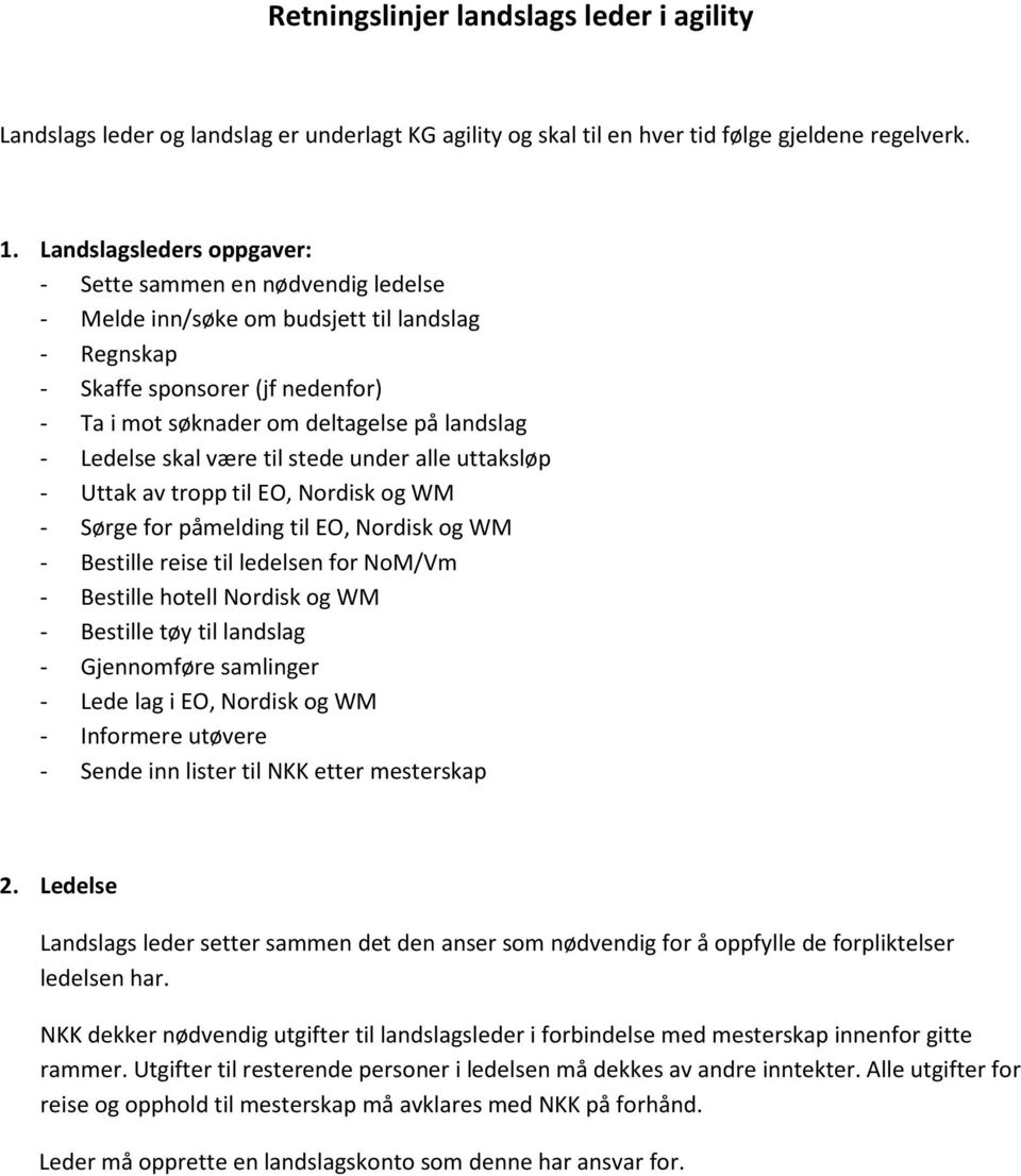 Ledelse skal være til stede under alle uttaksløp - Uttak av tropp til EO, Nordisk og WM - Sørge for påmelding til EO, Nordisk og WM - Bestille reise til ledelsen for NoM/Vm - Bestille hotell Nordisk