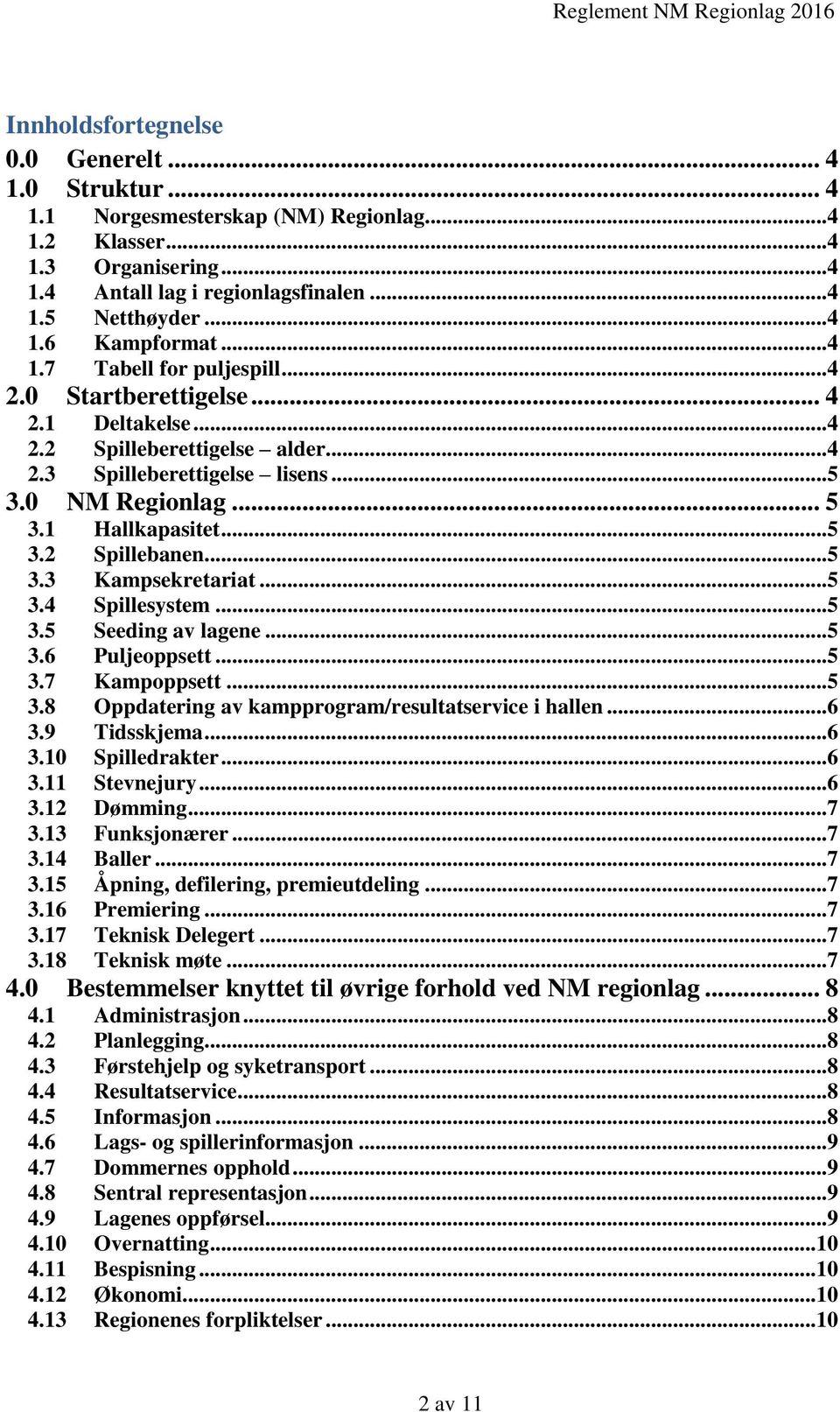 .. 5 3.3 Kampsekretariat... 5 3.4 Spillesystem... 5 3.5 Seeding av lagene... 5 3.6 Puljeoppsett... 5 3.7 Kampoppsett... 5 3.8 Oppdatering av kampprogram/resultatservice i hallen... 6 3.9 Tidsskjema.