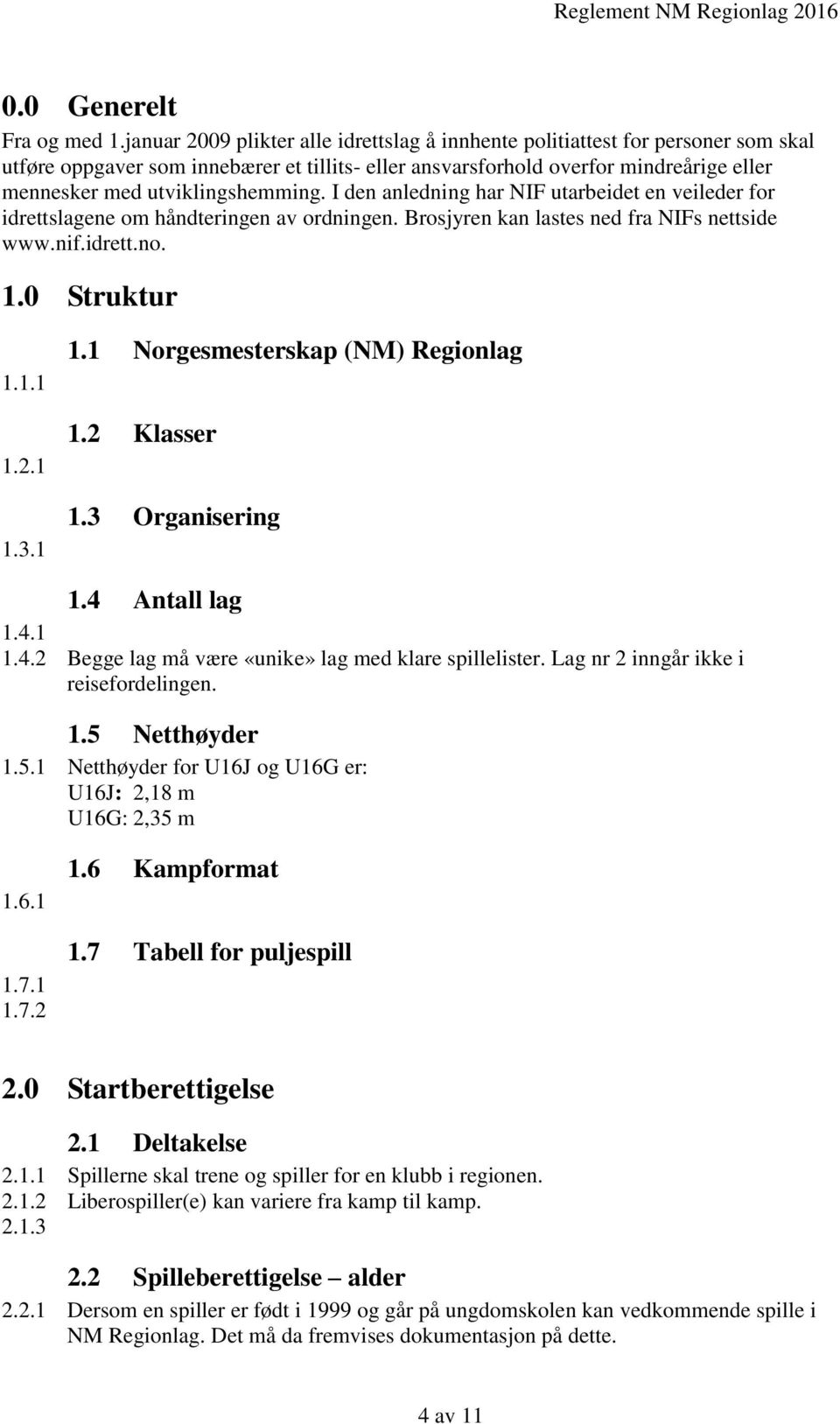 utviklingshemming. I den anledning har NIF utarbeidet en veileder for idrettslagene om håndteringen av ordningen. Brosjyren kan lastes ned fra NIFs nettside www.nif.idrett.no. 1.0 Struktur 1.1.1 1.2.