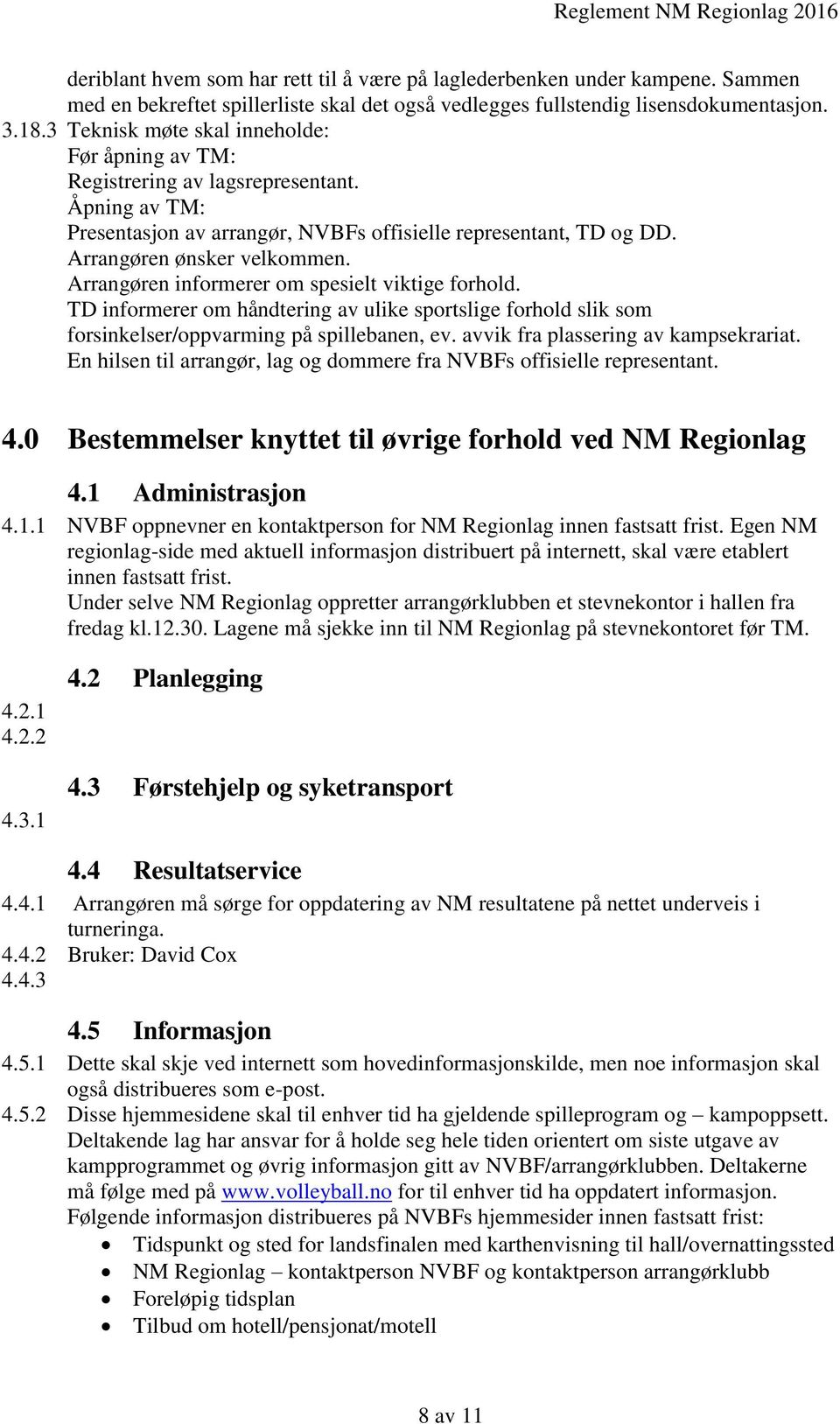 Arrangøren informerer om spesielt viktige forhold. TD informerer om håndtering av ulike sportslige forhold slik som forsinkelser/oppvarming på spillebanen, ev. avvik fra plassering av kampsekrariat.