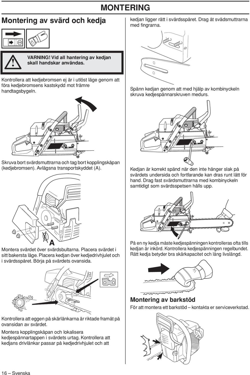 Skruva bort svärdsmuttrarna och tag bort kopplingskåpan (kedjebromsen). Avlägsna transportskyddet (A).
